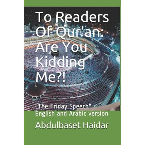 To Readers Of Qur'an: Are You Kidding Me?!: "The Friday Speech" English and Arabic version