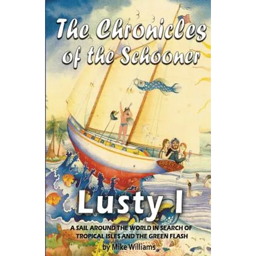 The Chronicles of the Schooner Lusty I: A Sail Around the World in Search of Tropical Isles and the Green Flash