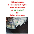 10 Businesses You can start right now with little or no money!