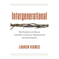 Intergenerational: How Sickness and Health Take Root in Families, Organizations, and Relationships