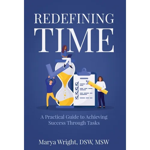 Redefining Time: A Practical Guide to Achieving Success Through Tasks