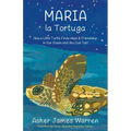 Maria la Tortuga: How a Little Turtle Finds Hope & Friendship in Our Ocean and You Can Too!