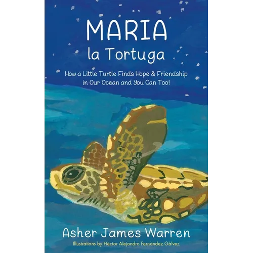 Maria la Tortuga: How a Little Turtle Finds Hope & Friendship in Our Ocean and You Can Too!