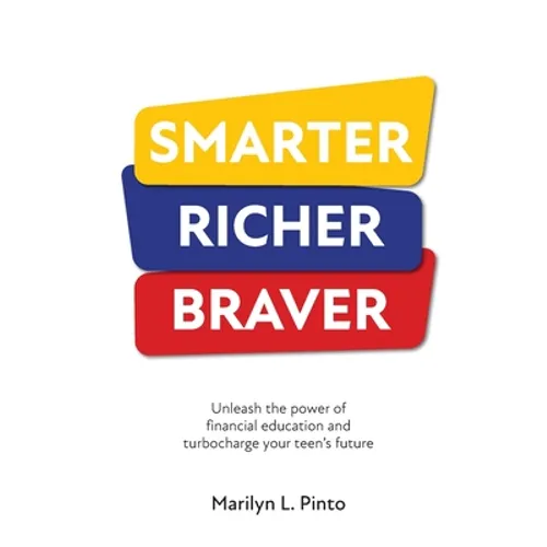 Smarter Richer Braver: Unleash the power of financial education and turbocharge your teen's future
