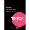 TikTok: A Creative Guide:50+ ideas for your influencer campaigns on TikTok