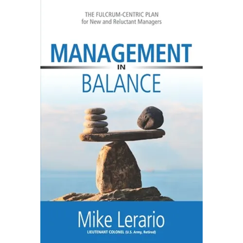Management in Balance: THE FULCRUM-CENTRIC PLAN for New and Reluctant Managers