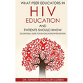 What Peer Educators in HIV Education and Patients Should Know: Educational guide for HIV Educators in Prevention By