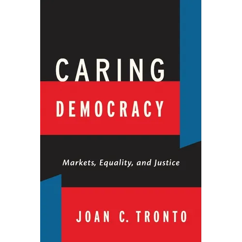 Caring Democracy: Markets, Equality, and Justice
