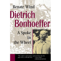 Dietrich Bonhoeffer: A Spoke in the Wheel