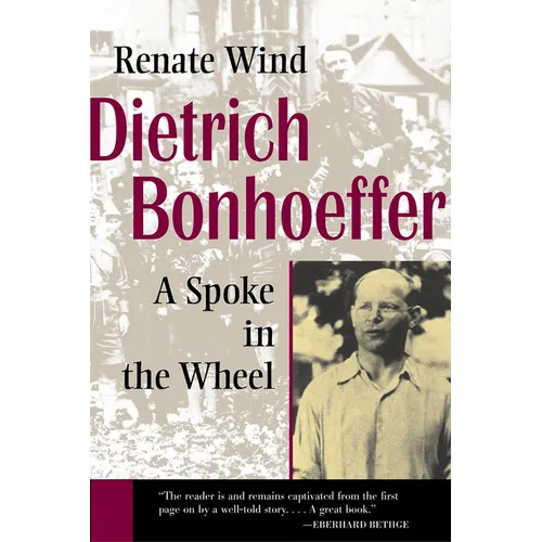 Dietrich Bonhoeffer: A Spoke in the Wheel