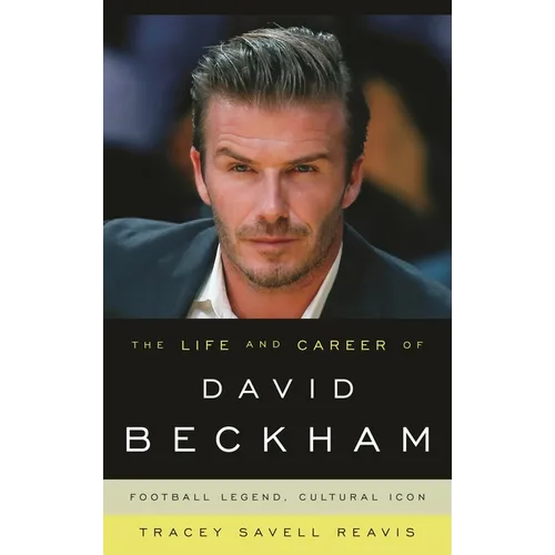 Life and Career of David Beckham: Football Legend, Cultural Icon