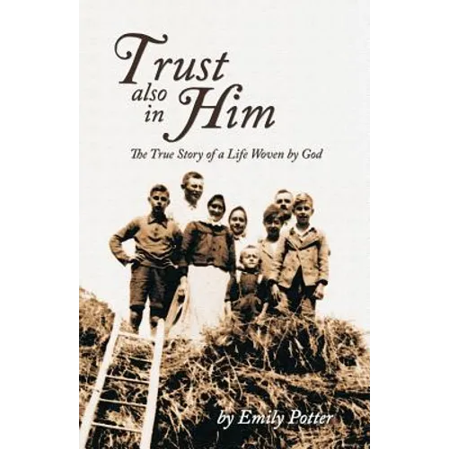 Trust also in Him: The True Story of a Life Woven by God