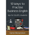 Fifty Ways to Practise Business English: Tips for ESL/EFL Students