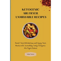 Ketogenic Air Fryer Unmissable Recipes: Boost Your Metabolism and Enjoy Your Meals with Incredibly Tasty Ketogenic Air Fryer Dishes