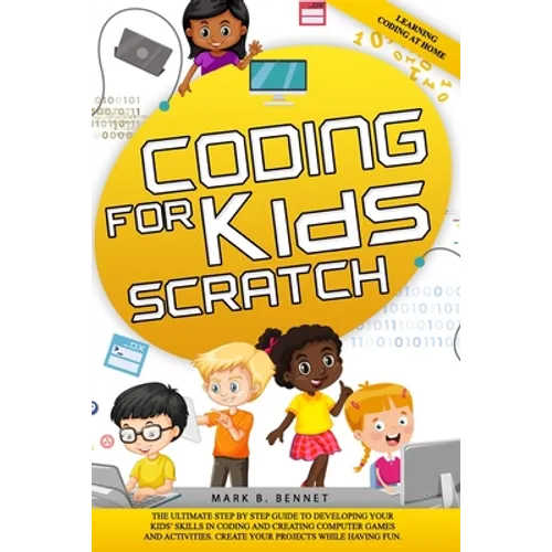 Coding for kids Scratch: The ultimate step by step guide to developing your kids' skills in coding and creating computer games and activities.