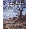 Concise 'Reality Harmonizing' Quotes From Reality Harmonizer Bob: Love Truth Over Misconception