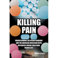 Killing Pain: Understanding the Opioid Pandemic and the American Obsession with Oxycontin, Heroin, and Other Painkillers