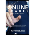 Online Trader: Online Trading For Beginners A Complete Beginners Guide To Trading Strategies & Making Passive Income & How To Create