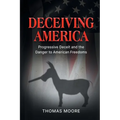 Deceiving America: Progressive Deceit and the Danger to American Freedoms