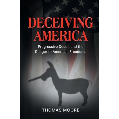 Deceiving America: Progressive Deceit and the Danger to American Freedoms