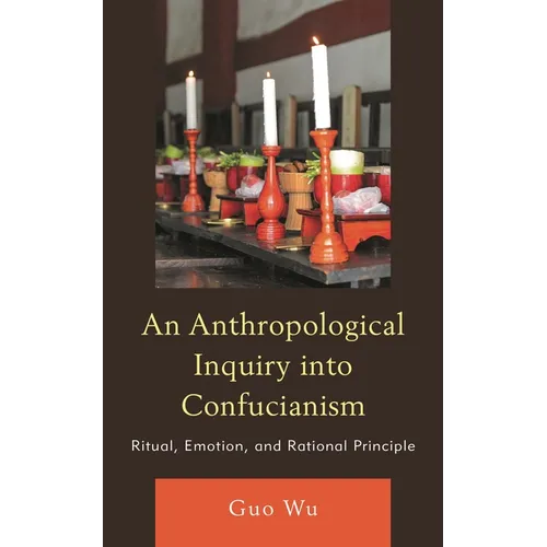Anthropological Inquiry into Confucianism: Ritual, Emotion, and Rational Principle