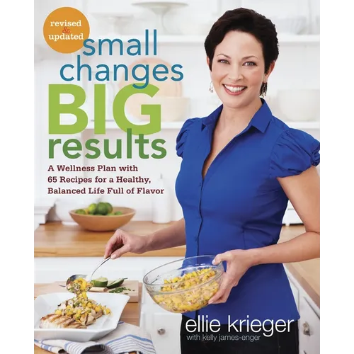 Small Changes, Big Results, Revised and Updated: A Wellness Plan with 65 Recipes for a Healthy, Balanced Life Full of Flavor: A Cookbook