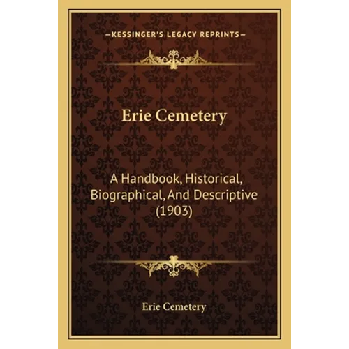 Erie Cemetery: A Handbook, Historical, Biographical, And Descriptive (1903)