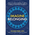 Imagine Belonging: Your Inclusive Leadership Guide to Building an Equitable Workplace