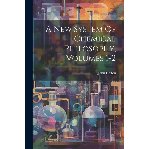 A New System Of Chemical Philosophy, Volumes 1-2