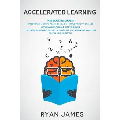 Accelerated Learning: 2 Manuscripts: Speed Reading-How to Read a Book a Day, Photographic Memory-Simple, Proven Methods to Remembering Anything Faster