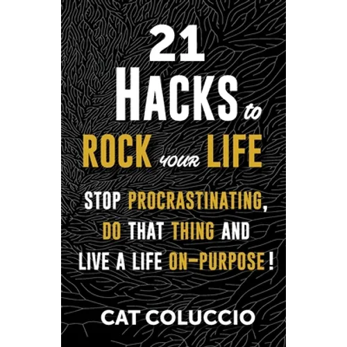 21 Hacks to Rock Your Life: Stop Procrastination, Do That Thing, and Live a Life ON Purpose!
