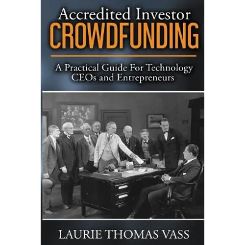 Accredited Investor CrowdFunding: A Practical Guide For Technology CEOs and Entrepreneurs