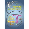 I Married A Dick Doctor Who Fixes Women Too: Large Print