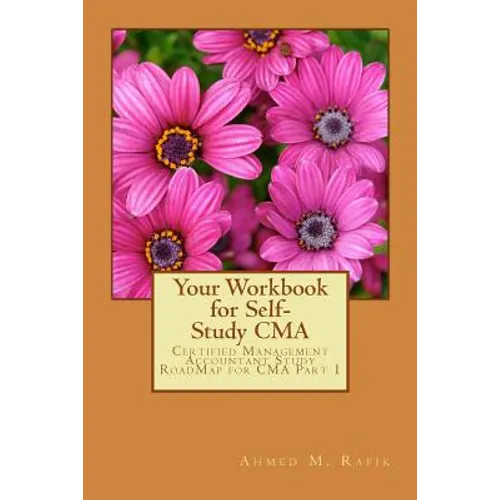 Your Workbook for Self-study CMA: Certified Management Accountant RoadMap CMA Part 1