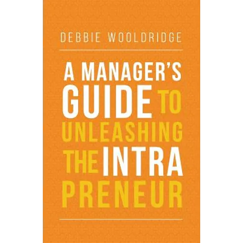 A Manager's Guide to Unleashing the Intrapreneur