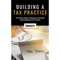 Building a Tax Practice: A Practical Guide to Running a Successful and Professional Tax Practice