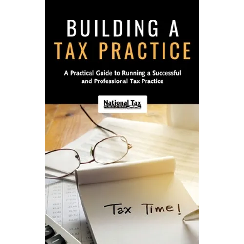 Building a Tax Practice: A Practical Guide to Running a Successful and Professional Tax Practice