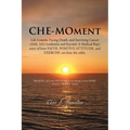Che-Moment: Life Lessons, Facing Death, and Surviving Cancer (AML M2) Leukemia and Beyond. a Medical Rep's Story of How Faith, Pos