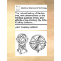 The natural history of the tea-tree, with observations on the medical qualities of tea, and effects of tea-drinking. By John Coakley Lettsom, ...