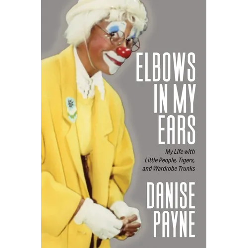Elbows in My Ears: My Life with Little People, Tigers, and Wardrobe Trunks