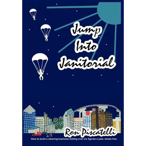 Jump Into Janitorial: How to build a cleaning business netting over six figures a year.