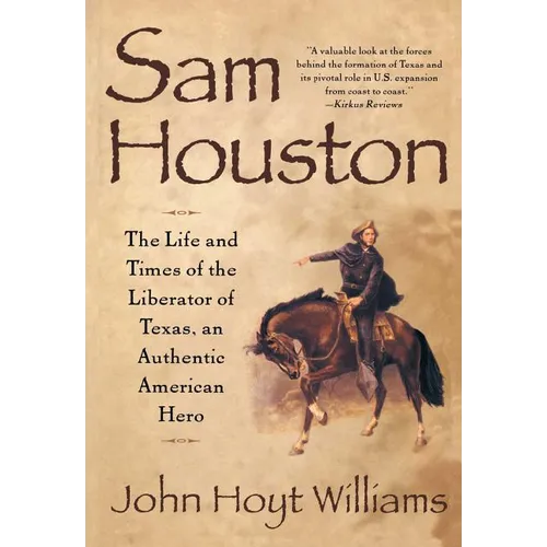 Sam Houston: The Life and Times of the Liberator of Texas, an Authentic American Hero