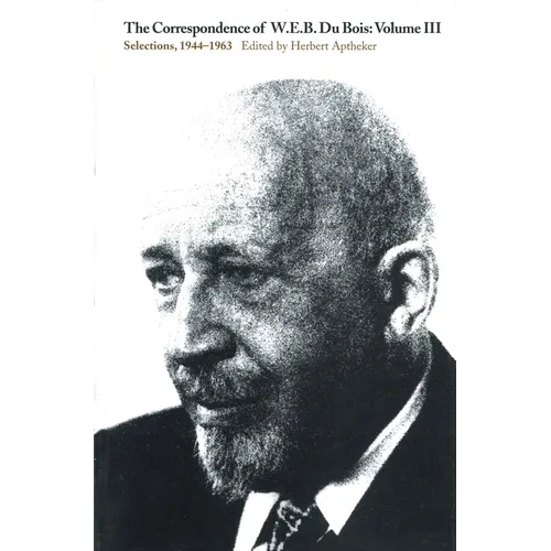 The Correspondence of W.E.B. Du Bois, Volume III: Selections, 1944-1963