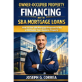 Owner-Occupied Property Financing with SBA Mortgage Loans: How to Use SBA Mortgage Programs to Buy or Refinance Your Business Property