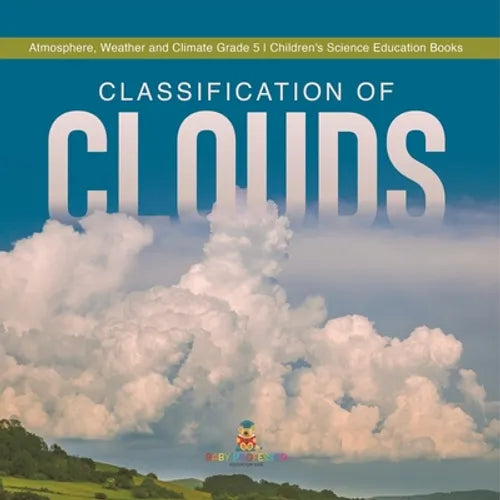 Classification of Clouds Atmosphere, Weather and Climate Grade 5 Children's Science Education Books