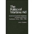 The Politics of Wartime Aid: American Economic Assistance to France and French Northwest Africa, 1940-1946