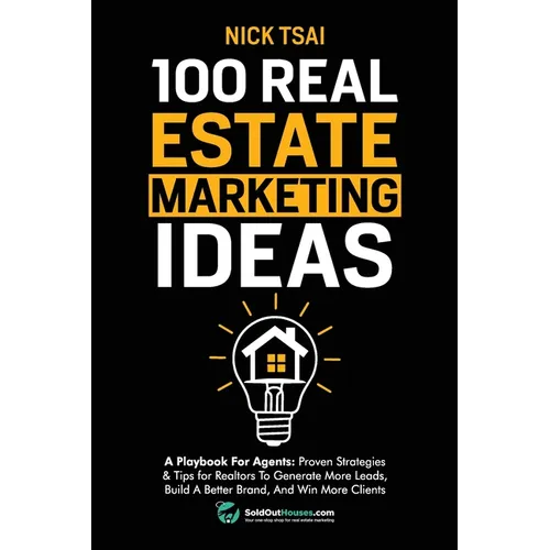 100 Real Estate Marketing Ideas: A Playbook For Agents: Proven Strategies & Tips for Realtors To Generate More Leads, Build A Better Brand And Win Mor