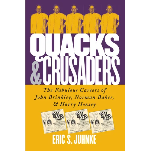 Quacks and Crusaders: The Fabulous Careers of John Brinkley, Norman Baker, and Harry Hoxsey