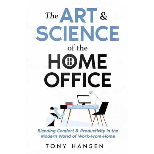 The Art & Science of the Home Office: Blending Comfort & Productivity in the Modern World of Work From Home