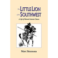 The Little Lion of the Southwest: A Life Of Manuel Antonio Chaves